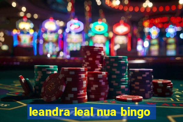 leandra leal nua bingo